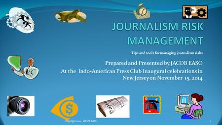 Prepared and Presented by JACOB EASO At the Indo-American Press Club Inaugural celebrations in New Jersey on November 15, 2014 Tips and tools for managing.