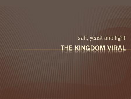 Salt, yeast and light.  Awe came upon everyone, because many wonders and signs were being done by the apostles. All who believed were together and had.