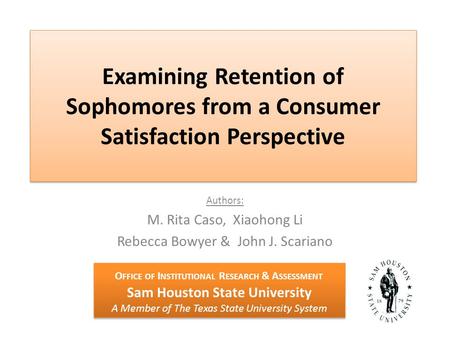 Examining Retention of Sophomores from a Consumer Satisfaction Perspective Authors: M. Rita Caso, Xiaohong Li Rebecca Bowyer & John J. Scariano O FFICE.