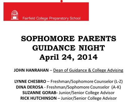 SOPHOMORE PARENTS GUIDANCE NIGHT April 24, 2014 JOHN HANRAHAN – Dean of Guidance & College Advising LYNNE CHESBRO – Freshman/Sophomore Counselor (L-Z)