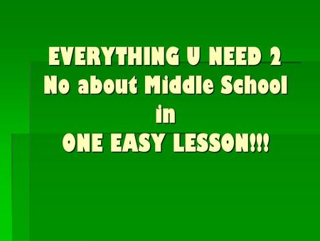 EVERYTHING U NEED 2 No about Middle School in ONE EASY LESSON!!!