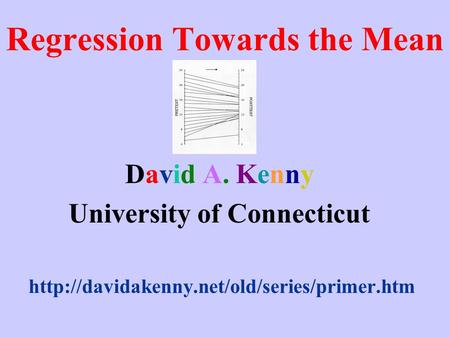 Regression Towards the Mean David A. Kenny University of Connecticut