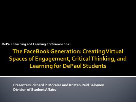 DePaul Teaching and Learning Conference 2011 Presenters Richard P. Morales and Kristen Reid Salom0n Division of Student Affairs.