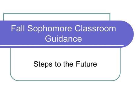 Fall Sophomore Classroom Guidance Steps to the Future.