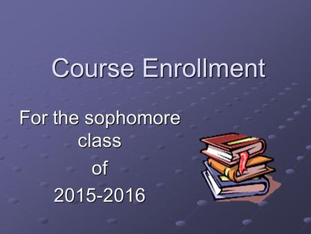 Course Enrollment For the sophomore class of2015-2016.