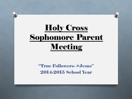 Holy Cross Sophomore Parent Meeting “True Followers- #Jesus” 2014-2015 School Year.