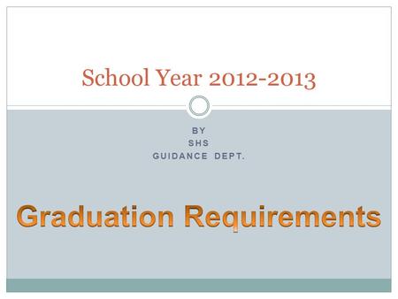 BY SHS GUIDANCE DEPT. School Year 2012-2013. 4 Years of English  Freshmen year: English I or Honors English I  Sophomore year: English II or Honors.