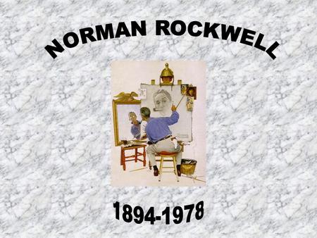 Norman Rockwell was born February 3, 1894. He was born in his parents Upper West Side Manhattan apartment. He died on November 8, 1978 at the age of 84.