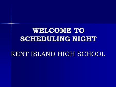 WELCOME TO SCHEDULING NIGHT KENT ISLAND HIGH SCHOOL.