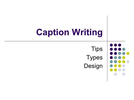 Caption Writing Tips Types Design. Tips for Caption Writing Accuracy, Caption-ese, Style, Identification.