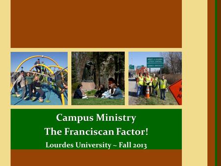 Lourdes University ~ Fall 2013 Campus Ministry The Franciscan Factor!