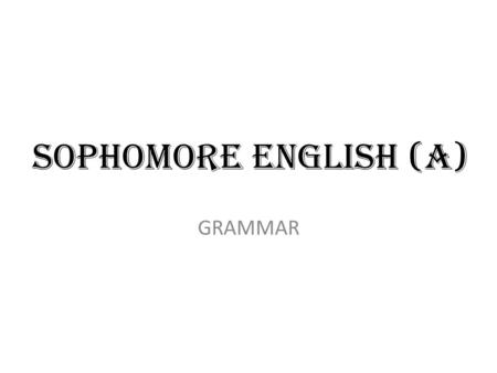 Sophomore English (A) GRAMMAR. 1. Each of the students (have / has) done the homework. 2. I was only concerned about the (childs’ / children’s) safety.