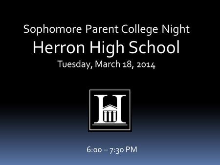 Sophomore Parent College Night Herron High School Tuesday, March 18, 2014 6:00 – 7:30 PM.