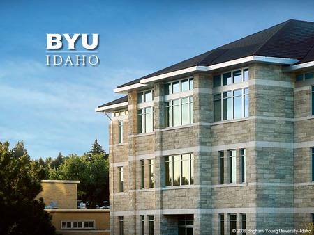 © 2010 Brigham Young University–Idaho 1 © 2008 Brigham Young University–Idaho.