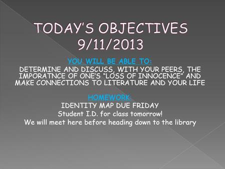 YOU WILL BE ABLE TO: DETERMINE AND DISCUSS, WITH YOUR PEERS, THE IMPORATNCE OF ONE’S “LOSS OF INNOCENCE” AND MAKE CONNECTIONS TO LITERATURE AND YOUR LIFE.