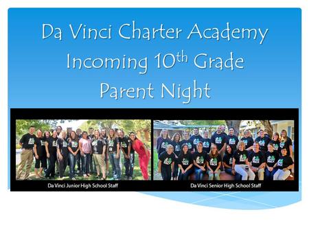 Da Vinci Charter Academy Incoming 10 th Grade Parent Night.