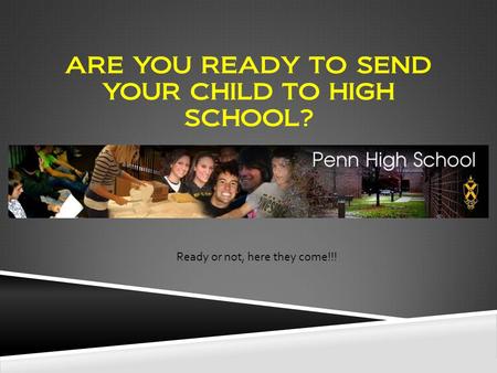 ARE YOU READY TO SEND YOUR CHILD TO HIGH SCHOOL? Ready or not, here they come!!!