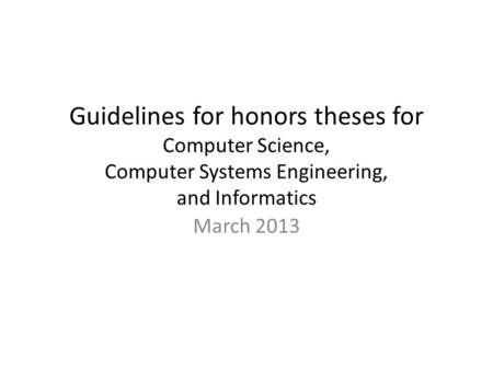 Guidelines for honors theses for Computer Science, Computer Systems Engineering, and Informatics March 2013.