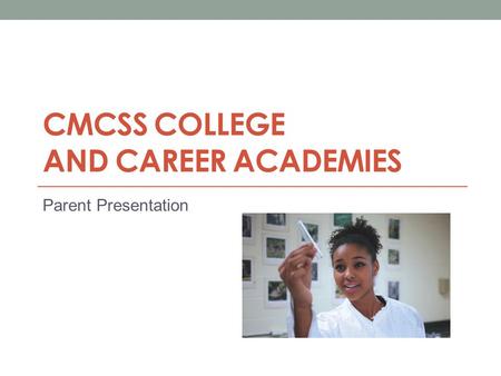 CMCSS COLLEGE AND CAREER ACADEMIES Parent Presentation.