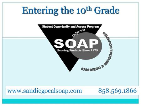 Entering the 10 th Grade www.sandiegocalsoap.com 858.569.1866.