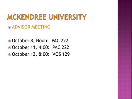  ADVISOR MEETING  October 8, Noon: PAC 222  October 11, 4:00: PAC 222  October 12, 8:00: VOS 129.