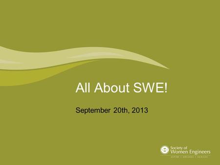 All About SWE! September 20th, 2013. SWE at a society level MSOE’s SWE Section MSOE SWE Section Officers/Chairs MSOE SWE Adviser MSOE SWE Committees Becoming.