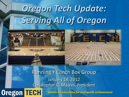 Running Y Lunch Box Group January 18, 2012 Christopher G. Maples, President Hands-on education for real-world achievement 1 Oregon Tech Update: Serving.