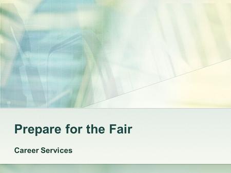 Prepare for the Fair Career Services. Overview What is a Career Fair What to Bring to the Career Fair Researching Employers Navigating the Career Fair.