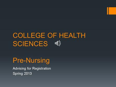 COLLEGE OF HEALTH SCIENCES Pre-Nursing Advising for Registration Spring 2013.