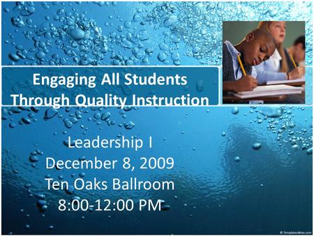 Engaging All Students Through Quality Instruction Leadership I December 8, 2009 Ten Oaks Ballroom 8:00-12:00 PM.