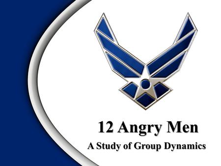 A Study of Group Dynamics 12 Angry Men. Rules of Engagement Watch for: Insults & outbursts Heated discussions Formation of alliances Frequent re-evaluations.