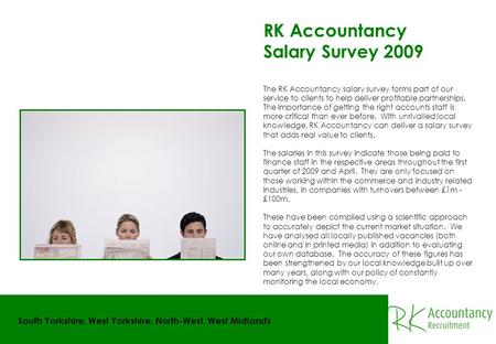 RK Accountancy Salary Survey 2009 South Yorkshire, West Yorkshire, North-West, West Midlands The RK Accountancy salary survey forms part of our service.