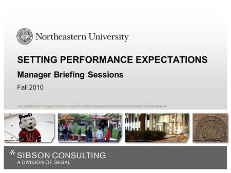 SETTING PERFORMANCE EXPECTATIONS Manager Briefing Sessions Fall 2010 Copyright ©2010 by The Segal Group, Inc., parent of The Segal Company and its Sibson.