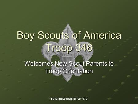 Boy Scouts of America Troop 346 Welcomes New Scout Parents to Troop Orientation “Building Leaders Since 1970”