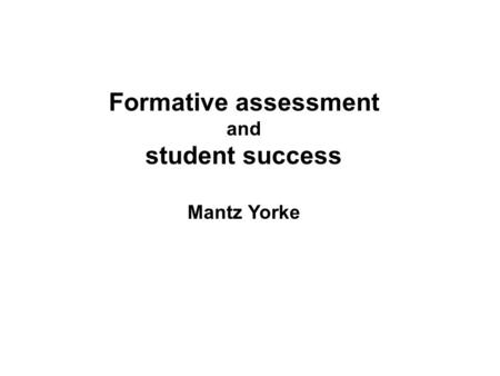 Formative assessment and student success Mantz Yorke.