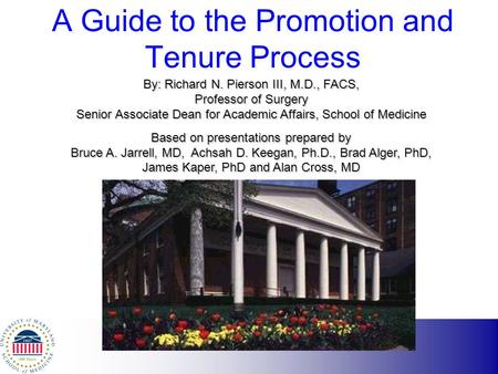 A Guide to the Promotion and Tenure Process By: Richard N. Pierson III, M.D., FACS, Professor of Surgery Senior Associate Dean for Academic Affairs, School.