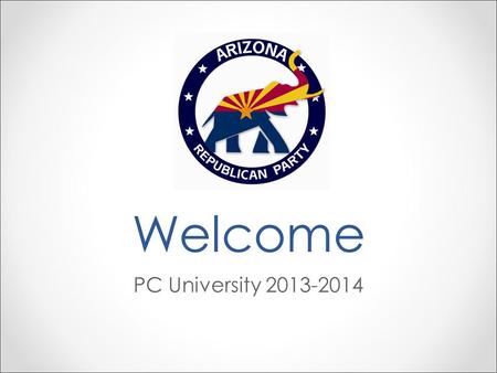 Welcome PC University 2013-2014. Module 1 Precinct Committeemen.