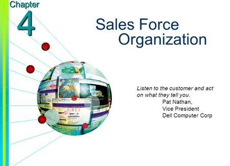 Copyright © 2003 by The McGraw-Hill Companies, Inc. All rights reserved. Chapter 4 Sales Force Organization Listen to the customer and act on what they.