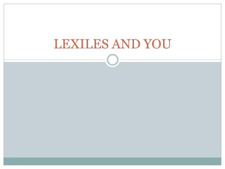 LEXILES AND YOU. An Analogy: Lexiles are like inches… A universal, accurate measurement system Used to measure a student’s current “size” and growth.