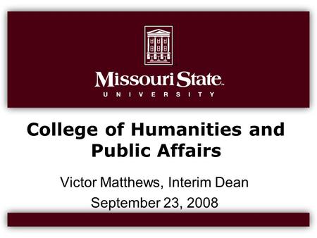 College of Humanities and Public Affairs Victor Matthews, Interim Dean September 23, 2008.