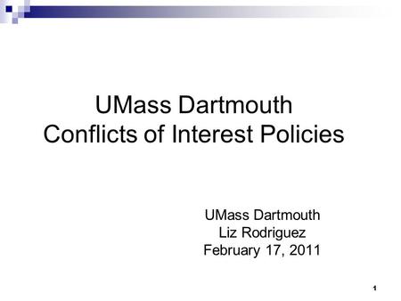 1 UMass Dartmouth Conflicts of Interest Policies UMass Dartmouth Liz Rodriguez February 17, 2011.