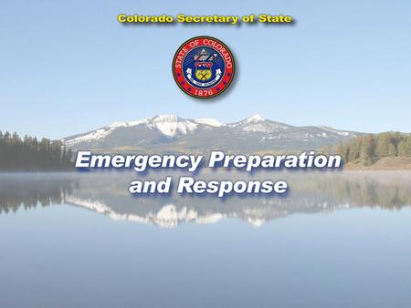 Colorado Secretary of State EMERGENCY PREPARATION AND RESPONSE.