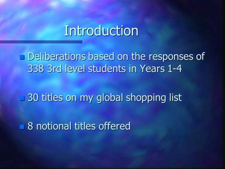 Introduction n Deliberations based on the responses of 338 3rd level students in Years 1-4 n 30 titles on my global shopping list n 8 notional titles offered.