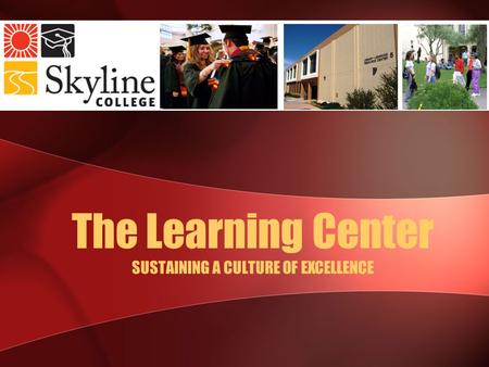 The Learning Center SUSTAINING A CULTURE OF EXCELLENCE.