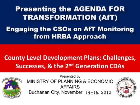 County Level Development Plans: Challenges, Successes, & the 2 nd Generation CDAs Presenting the AGENDA FOR TRANSFORMATION (AfT) Engaging the CSOs on AfT.