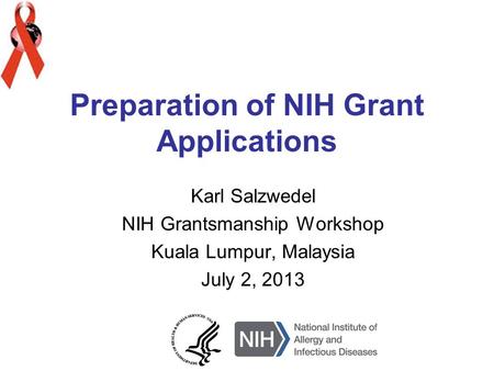 Preparation of NIH Grant Applications Karl Salzwedel NIH Grantsmanship Workshop Kuala Lumpur, Malaysia July 2, 2013.