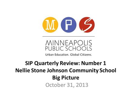 SIP Quarterly Review: Number 1 Nellie Stone Johnson Community School Big Picture October 31, 2013.