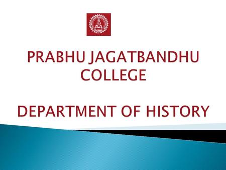 Name of the Department: History Year of Establishment: General: 1964, Honours: 1969 Names of Programmes/ Courses offered:UG (Honours & General) Annual/