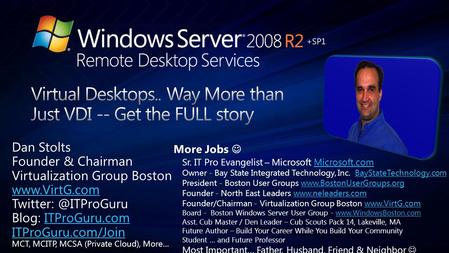 Dan Stolts Founder & Chairman Virtualization Group Boston  Blog: ITProGuru.comITProGuru.com ITProGuru.com/Join MCT, MCITP,