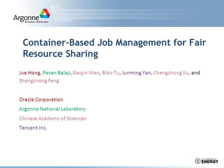 Container-Based Job Management for Fair Resource Sharing Jue Hong, Pavan Balaji, Gaojin Wen, Bibo Tu, Junming Yan, Chengzhong Xu, and Shengzhong Feng Oracle.